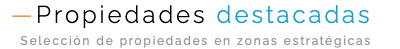 —Propiedades destacadas Selección de propiedades en zonas estratégicas